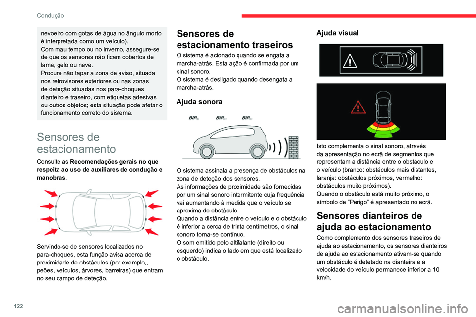 CITROEN C3 AIRCROSS 2021  Manual do condutor (in Portuguese) 122
Condução
nevoeiro com gotas de água no ângulo morto 
é interpretada como um veículo).
Com mau tempo ou no inverno, assegure-se 
de que os sensores não ficam cobertos de 
lama, gelo ou neve.