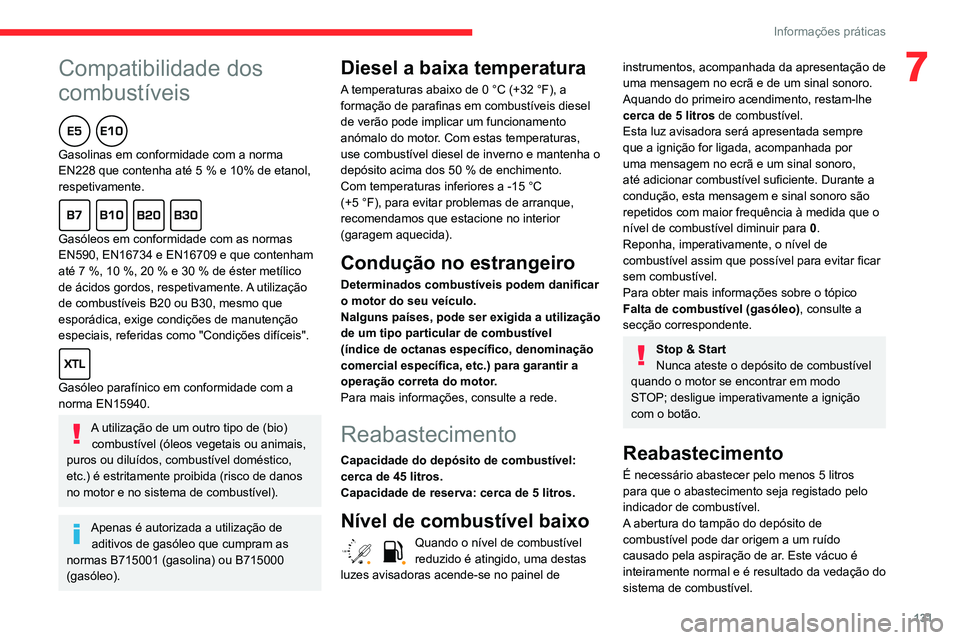 CITROEN C3 AIRCROSS 2021 Manual do condutor (in Portuguese)
131
Informações práticas
7Compatibilidade dos
combustíveis
Gasolinas em conformidade com a norma
EN228 que contenha até 5 % e 10% de etanol,
respetivamente.
Gasóleos em conformidade CITROEN C3 AIRCROSS 2021 Manual do condutor (in Portuguese)
131
Informações práticas
7Compatibilidade dos
combustíveis
Gasolinas em conformidade com a norma
EN228 que contenha até 5 % e 10% de etanol,
respetivamente.
Gasóleos em conformidade