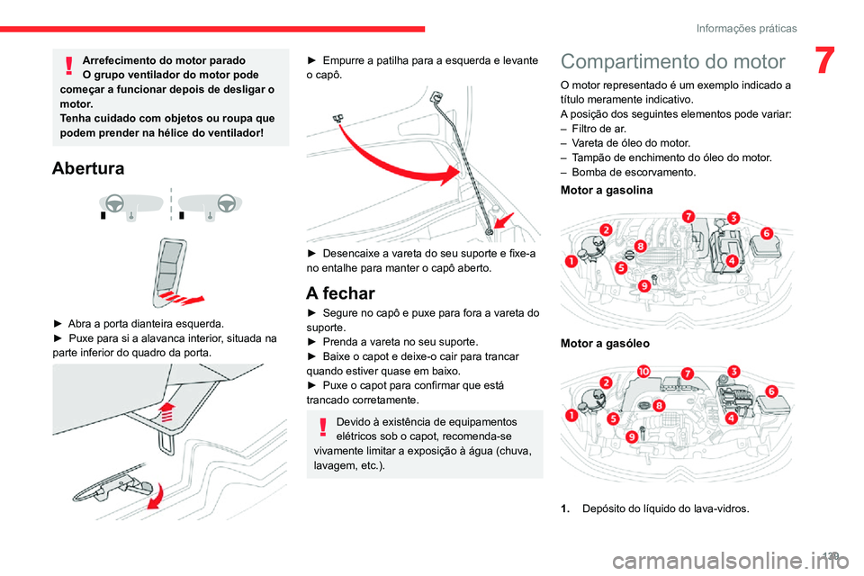 CITROEN C3 AIRCROSS 2021 Manual do condutor (in Portuguese) 139
Informações práticas
7Arrefecimento do motor parado
O grupo ventilador do motor pode
começar a funcionar depois de desligar o
motor.
Tenha cuidado com objetos ou roupa que
podem prender na CITROEN C3 AIRCROSS 2021 Manual do condutor (in Portuguese) 139
Informações práticas
7Arrefecimento do motor parado
O grupo ventilador do motor pode
começar a funcionar depois de desligar o
motor.
Tenha cuidado com objetos ou roupa que
podem prender na