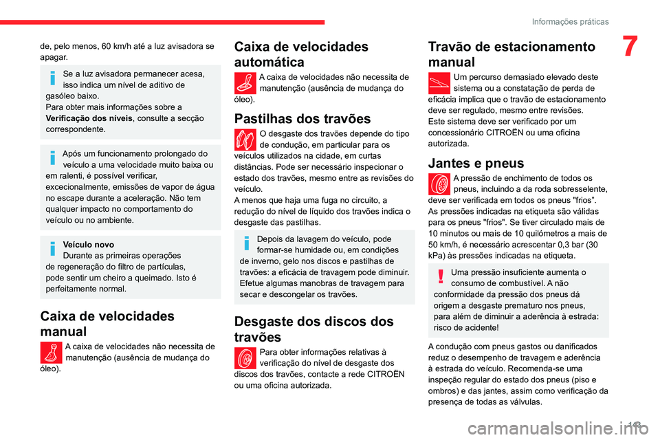 CITROEN C3 AIRCROSS 2021 Manual do condutor (in Portuguese) 143
Informações práticas
7de, pelo menos, 60 km/h até a luz avisadora se
apagar.
Se a luz avisadora permanecer acesa,
isso indica um nível de aditivo de
gasóleo baixo.
Para obter mais informa CITROEN C3 AIRCROSS 2021 Manual do condutor (in Portuguese) 143
Informações práticas
7de, pelo menos, 60 km/h até a luz avisadora se
apagar.
Se a luz avisadora permanecer acesa,
isso indica um nível de aditivo de
gasóleo baixo.
Para obter mais informa