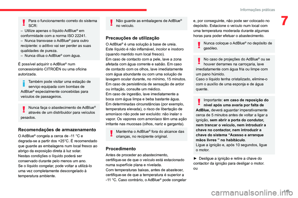 CITROEN C3 AIRCROSS 2021 Manual do condutor (in Portuguese) 145
Informações práticas
7Para o funcionamento correto do sistema
SCR:
– Utilize apenas o líquido AdBlue® em
conformidade com a norma ISO 22241.
– Nunca transvase o AdBlue® para outro
re CITROEN C3 AIRCROSS 2021 Manual do condutor (in Portuguese) 145
Informações práticas
7Para o funcionamento correto do sistema
SCR:
– Utilize apenas o líquido AdBlue® em
conformidade com a norma ISO 22241.
– Nunca transvase o AdBlue® para outro
re