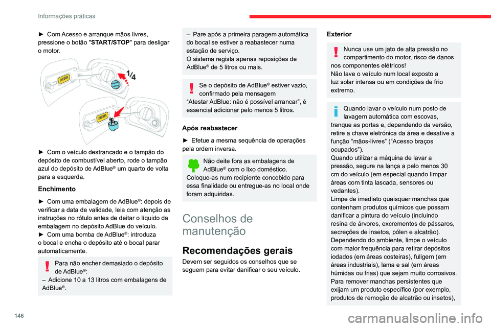 CITROEN C3 AIRCROSS 2021 Manual do condutor (in Portuguese) 146
Informações práticas
► Com Acesso e arranque mãos livres, pressione o botão "START/STOP" para desligar
o motor.
► Com o veículo destrancado e o tampão do depósito de combu CITROEN C3 AIRCROSS 2021 Manual do condutor (in Portuguese) 146
Informações práticas
► Com Acesso e arranque mãos livres, pressione o botão "START/STOP" para desligar
o motor.
► Com o veículo destrancado e o tampão do depósito de combu