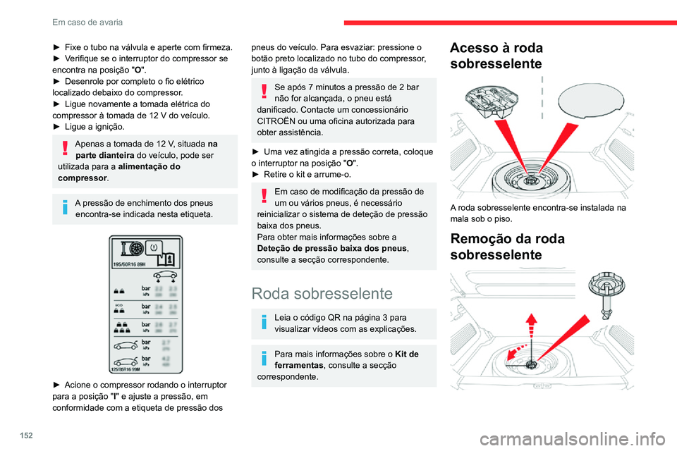 CITROEN C3 AIRCROSS 2021 Manual do condutor (in Portuguese) 152
Em caso de avaria
► Fixe o tubo na válvula e aperte com firmeza.► Verifique se o interruptor do compressor se encontra na posição "O".► Desenrole por completo o fio elétrico loca CITROEN C3 AIRCROSS 2021 Manual do condutor (in Portuguese) 152
Em caso de avaria
► Fixe o tubo na válvula e aperte com firmeza.► Verifique se o interruptor do compressor se encontra na posição "O".► Desenrole por completo o fio elétrico loca