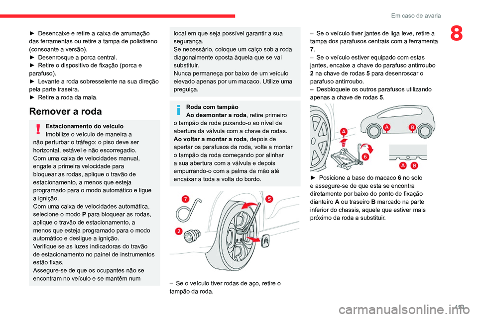 CITROEN C3 AIRCROSS 2021 Manual do condutor (in Portuguese) 153
Em caso de avaria
8► Desencaixe e retire a caixa de arrumação das ferramentas ou retire a tampa de polistireno
(consoante a versão).
► Desenrosque a porca central.► Retire o dispositivo CITROEN C3 AIRCROSS 2021 Manual do condutor (in Portuguese) 153
Em caso de avaria
8► Desencaixe e retire a caixa de arrumação das ferramentas ou retire a tampa de polistireno
(consoante a versão).
► Desenrosque a porca central.► Retire o dispositivo