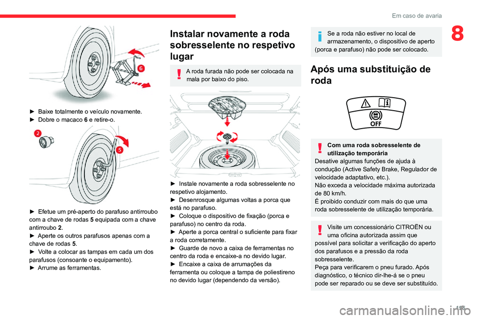 CITROEN C3 AIRCROSS 2021 Manual do condutor (in Portuguese) 155
Em caso de avaria
8
► Baixe totalmente o veículo novamente.► Dobre o macaco 6 e retire-o.
► Efetue um pré-aperto do parafuso antirroubo com a chave de rodas 5 equipada com a chave ant CITROEN C3 AIRCROSS 2021 Manual do condutor (in Portuguese) 155
Em caso de avaria
8
► Baixe totalmente o veículo novamente.► Dobre o macaco 6 e retire-o.
► Efetue um pré-aperto do parafuso antirroubo com a chave de rodas 5 equipada com a chave ant