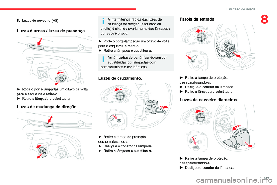 CITROEN C3 AIRCROSS 2021 Manual do condutor (in Portuguese) 157
Em caso de avaria
85.Luzes de nevoeiro (H8)
Luzes diurnas / luzes de presença
► Rode o porta-lâmpadas um oitavo de volta para a esquerda e retire-o.► Retire a lâmpada e substitua-a.
Luze CITROEN C3 AIRCROSS 2021 Manual do condutor (in Portuguese) 157
Em caso de avaria
85.Luzes de nevoeiro (H8)
Luzes diurnas / luzes de presença
► Rode o porta-lâmpadas um oitavo de volta para a esquerda e retire-o.► Retire a lâmpada e substitua-a.
Luze