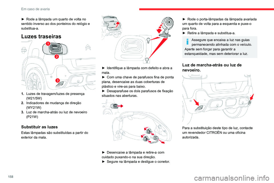 CITROEN C3 AIRCROSS 2021 Manual do condutor (in Portuguese) 158
Em caso de avaria
► Rode a lâmpada um quarto de volta no sentido inverso ao dos ponteiros do relógio e
substitua-a.
Luzes traseiras
1.Luzes de travagem/luzes de presença
(W21/5W)
2. Indicad CITROEN C3 AIRCROSS 2021 Manual do condutor (in Portuguese) 158
Em caso de avaria
► Rode a lâmpada um quarto de volta no sentido inverso ao dos ponteiros do relógio e
substitua-a.
Luzes traseiras
1.Luzes de travagem/luzes de presença
(W21/5W)
2. Indicad