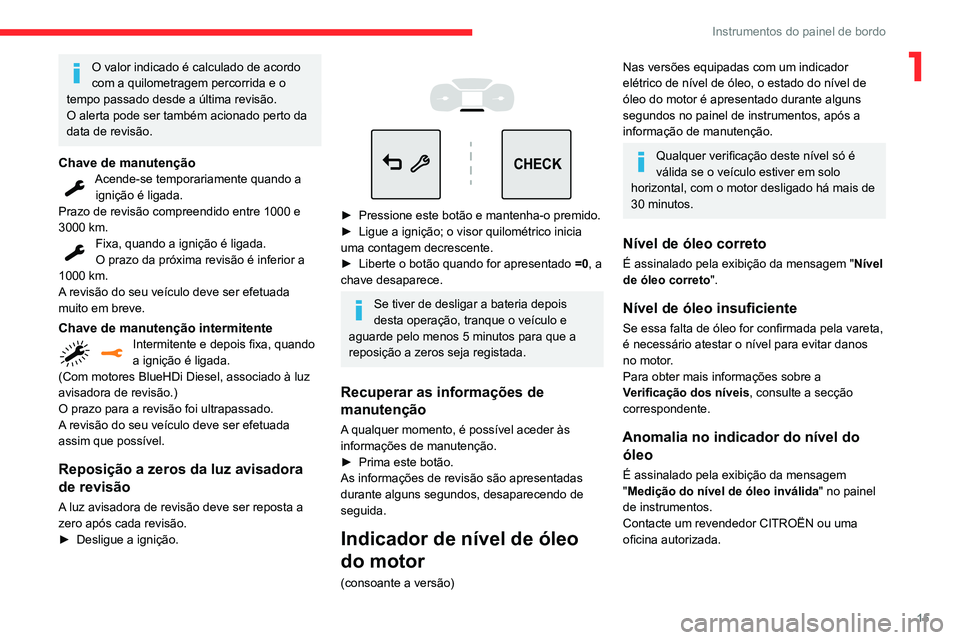 CITROEN C3 AIRCROSS 2021 Manual do condutor (in Portuguese) 15
Instrumentos do painel de bordo
1O valor indicado é calculado de acordo
com a quilometragem percorrida e o
tempo passado desde a última revisão.
O alerta pode ser também acionado perto da
da CITROEN C3 AIRCROSS 2021 Manual do condutor (in Portuguese) 15
Instrumentos do painel de bordo
1O valor indicado é calculado de acordo
com a quilometragem percorrida e o
tempo passado desde a última revisão.
O alerta pode ser também acionado perto da
da