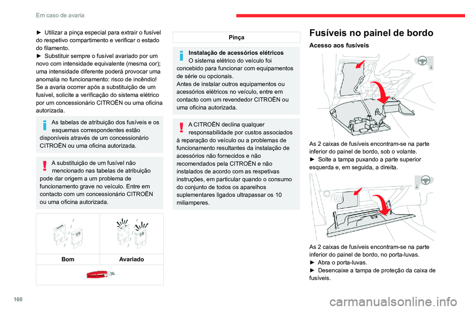 CITROEN C3 AIRCROSS 2021 Manual do condutor (in Portuguese) 160
Em caso de avaria
â–º Utilizar a pinça especial para extrair o fusÃvel do respetivo compartimento e verificar o estado
do filamento.
â–º Substituir sempre o fusÃvel avariado por um novo com in CITROEN C3 AIRCROSS 2021 Manual do condutor (in Portuguese) 160
Em caso de avaria
â–º Utilizar a pinça especial para extrair o fusÃvel do respetivo compartimento e verificar o estado
do filamento.
â–º Substituir sempre o fusÃvel avariado por um novo com in