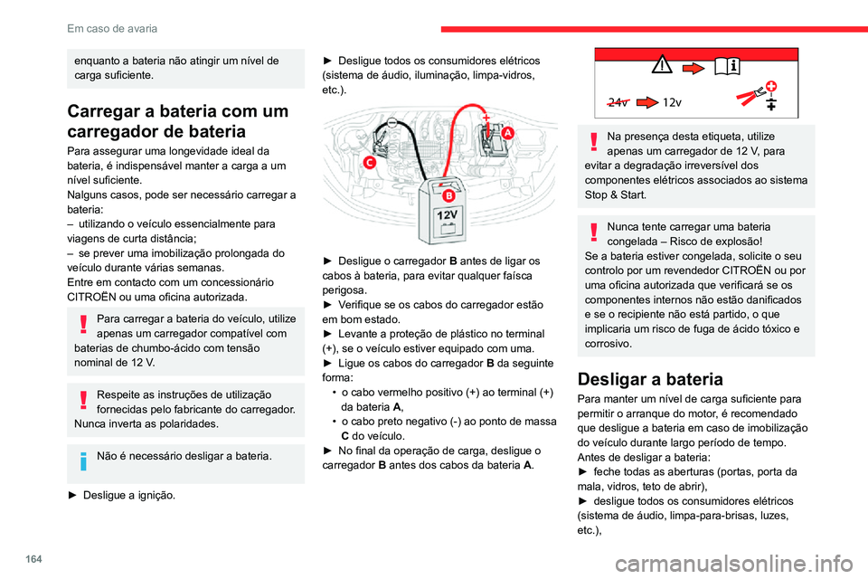 CITROEN C3 AIRCROSS 2021 Manual do condutor (in Portuguese) 164
Em caso de avaria
enquanto a bateria não atingir um nÃvel de
carga suficiente.
Carregar a bateria com um
carregador de bateria
Para assegurar uma longevidade ideal da
bateria, é indispensáv CITROEN C3 AIRCROSS 2021 Manual do condutor (in Portuguese) 164
Em caso de avaria
enquanto a bateria não atingir um nÃvel de
carga suficiente.
Carregar a bateria com um
carregador de bateria
Para assegurar uma longevidade ideal da
bateria, é indispensáv