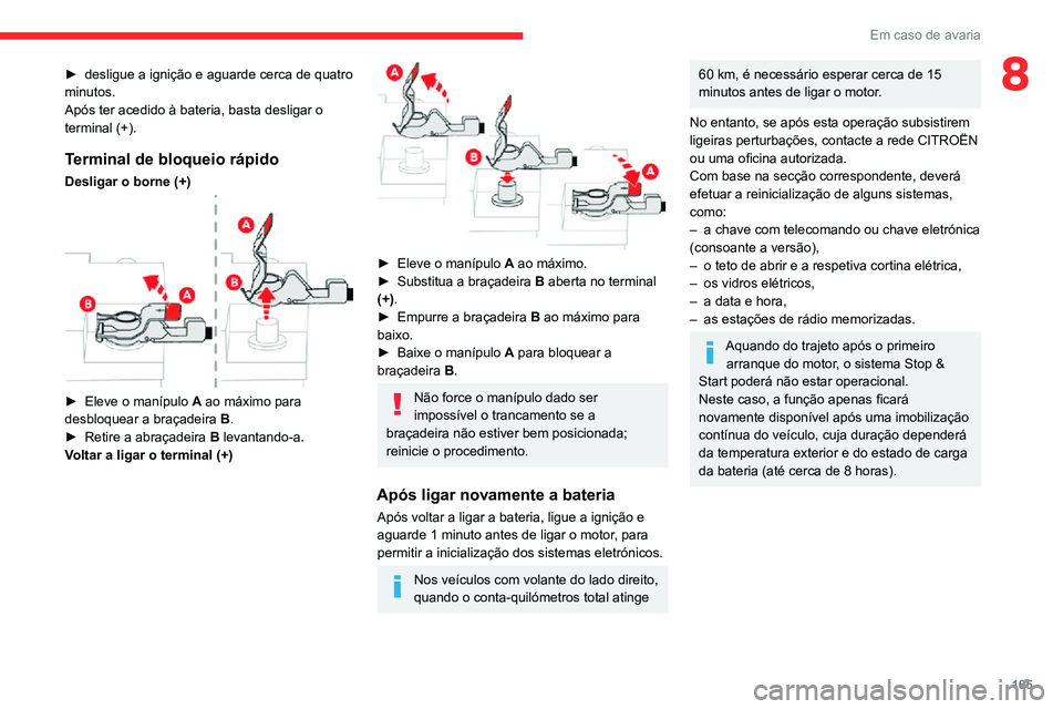 CITROEN C3 AIRCROSS 2021 Manual do condutor (in Portuguese) 165
Em caso de avaria
8► desligue a ignição e aguarde cerca de quatro minutos.
Após ter acedido à bateria, basta desligar o
terminal (+).
Terminal de bloqueio rápido
Desligar o borne (+)
â– CITROEN C3 AIRCROSS 2021 Manual do condutor (in Portuguese) 165
Em caso de avaria
8► desligue a ignição e aguarde cerca de quatro minutos.
Após ter acedido à bateria, basta desligar o
terminal (+).
Terminal de bloqueio rápido
Desligar o borne (+)
â–