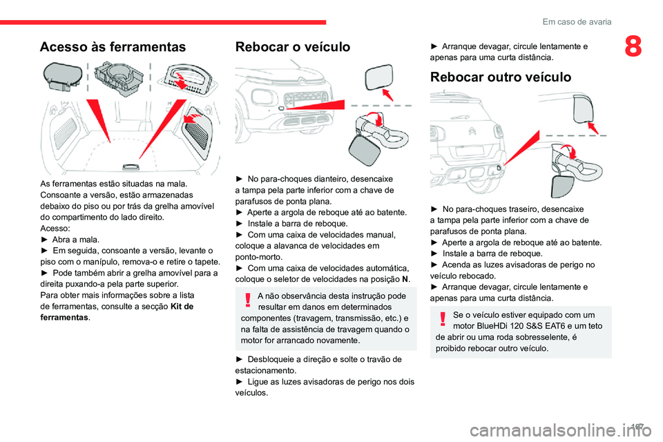 CITROEN C3 AIRCROSS 2021 Manual do condutor (in Portuguese) 167
Em caso de avaria
8Acesso às ferramentas
As ferramentas estão situadas na mala.
Consoante a versão, estão armazenadas
debaixo do piso ou por trás da grelha amovÃvel
do compartimento do CITROEN C3 AIRCROSS 2021 Manual do condutor (in Portuguese) 167
Em caso de avaria
8Acesso às ferramentas
As ferramentas estão situadas na mala.
Consoante a versão, estão armazenadas
debaixo do piso ou por trás da grelha amovÃvel
do compartimento do