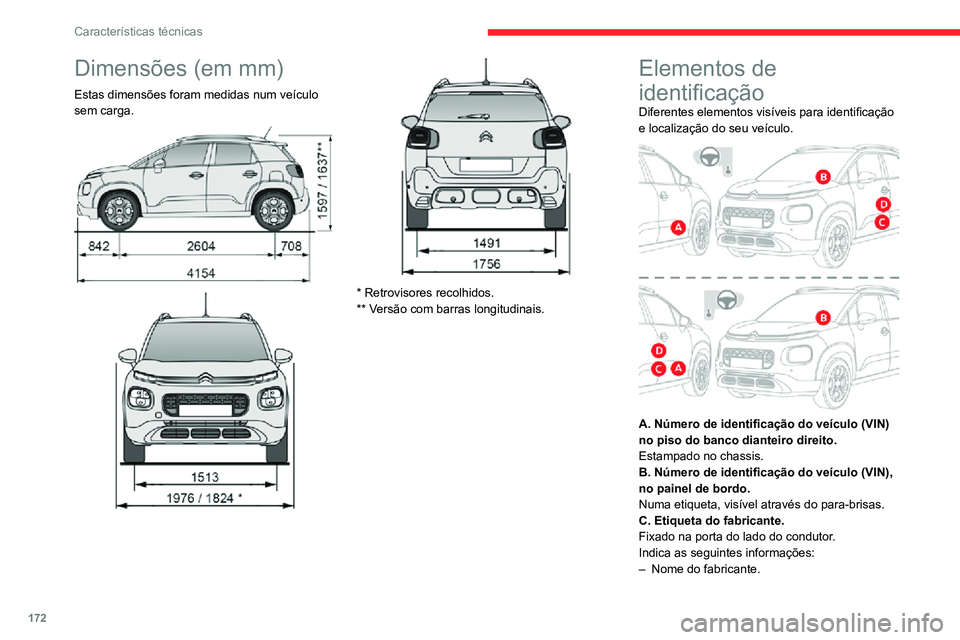 CITROEN C3 AIRCROSS 2021 Manual do condutor (in Portuguese) 172
Características técnicas
Dimensões (em mm)
Estas dimensões foram medidas num veículo
sem carga.
* Retrovisores recolhidos.
** Versão com barras longitudinais.
Elementos de
identificaç CITROEN C3 AIRCROSS 2021 Manual do condutor (in Portuguese) 172
Características técnicas
Dimensões (em mm)
Estas dimensões foram medidas num veículo
sem carga.
* Retrovisores recolhidos.
** Versão com barras longitudinais.
Elementos de
identificaç