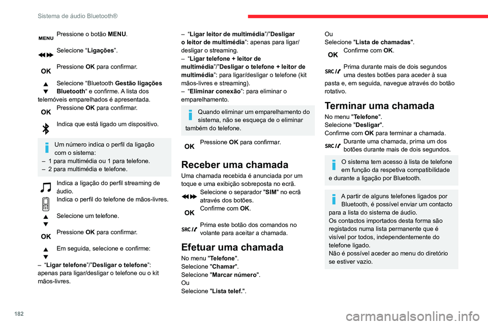 CITROEN C3 AIRCROSS 2021 Manual do condutor (in Portuguese) 182
Sistema de áudio Bluetooth®
Pressione o botão MENU.
Selecione “Ligações”.
Pressione OK para confirmar.
Selecione “Bluetooth Gestão ligações
Bluetooth “ e confirme. A lista dos CITROEN C3 AIRCROSS 2021 Manual do condutor (in Portuguese) 182
Sistema de áudio Bluetooth®
Pressione o botão MENU.
Selecione “Ligações”.
Pressione OK para confirmar.
Selecione “Bluetooth Gestão ligações
Bluetooth “ e confirme. A lista dos