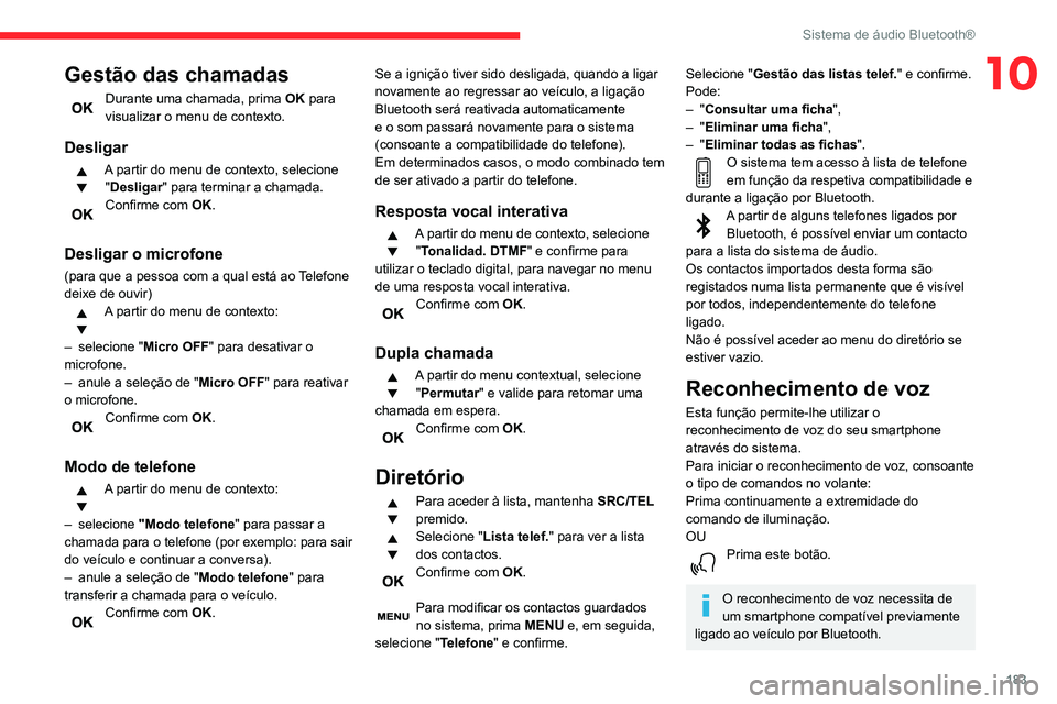 CITROEN C3 AIRCROSS 2021 Manual do condutor (in Portuguese) 183
Sistema de áudio Bluetooth®
10Gestão das chamadas
Durante uma chamada, prima OK para
visualizar o menu de contexto.
Desligar
A partir do menu de contexto, selecione "Desligar" para te CITROEN C3 AIRCROSS 2021 Manual do condutor (in Portuguese) 183
Sistema de áudio Bluetooth®
10Gestão das chamadas
Durante uma chamada, prima OK para
visualizar o menu de contexto.
Desligar
A partir do menu de contexto, selecione "Desligar" para te
