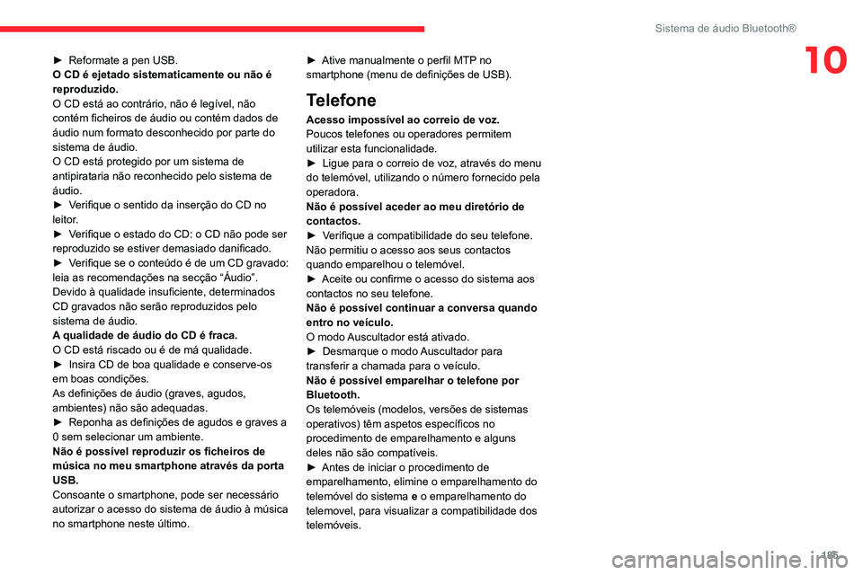 CITROEN C3 AIRCROSS 2021 Manual do condutor (in Portuguese) 185
Sistema de áudio Bluetooth®
10► Reformate a pen USB.O CD é ejetado sistematicamente ou não é
reproduzido.
O CD está ao contrário, não é legível, não
contém ficheiros de áudio ou c CITROEN C3 AIRCROSS 2021 Manual do condutor (in Portuguese) 185
Sistema de áudio Bluetooth®
10► Reformate a pen USB.O CD é ejetado sistematicamente ou não é
reproduzido.
O CD está ao contrário, não é legível, não
contém ficheiros de áudio ou c