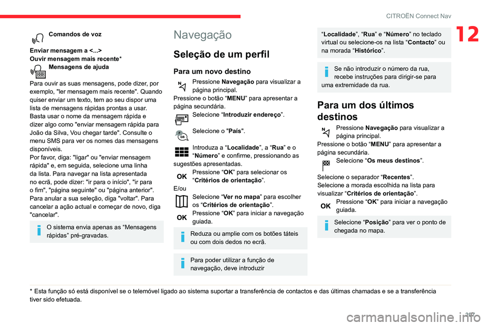 CITROEN C3 AIRCROSS 2021 Manual do condutor (in Portuguese) 207
CITROËN Connect Nav
12Comandos de voz
Enviar mensagem a <...>
Ouvir mensagem mais recente *
Mensagens de ajuda
Para ouvir as suas mensagens, pode dizer, por
exemplo, "ler mensagem mais re CITROEN C3 AIRCROSS 2021 Manual do condutor (in Portuguese) 207
CITROËN Connect Nav
12Comandos de voz
Enviar mensagem a <...>
Ouvir mensagem mais recente *
Mensagens de ajuda
Para ouvir as suas mensagens, pode dizer, por
exemplo, "ler mensagem mais re