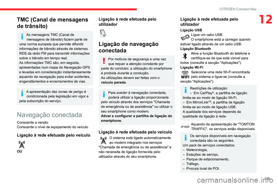 CITROEN C3 AIRCROSS 2021 Manual do condutor (in Portuguese) 209
CITROËN Connect Nav
12TMC (Canal de mensagens
de trânsito)
As mensagens TMC (Canal de mensagens de trânsito) fazem parte de
uma norma europeia que permite difundir
informações de trânsito CITROEN C3 AIRCROSS 2021 Manual do condutor (in Portuguese) 209
CITROËN Connect Nav
12TMC (Canal de mensagens
de trânsito)
As mensagens TMC (Canal de mensagens de trânsito) fazem parte de
uma norma europeia que permite difundir
informações de trânsito