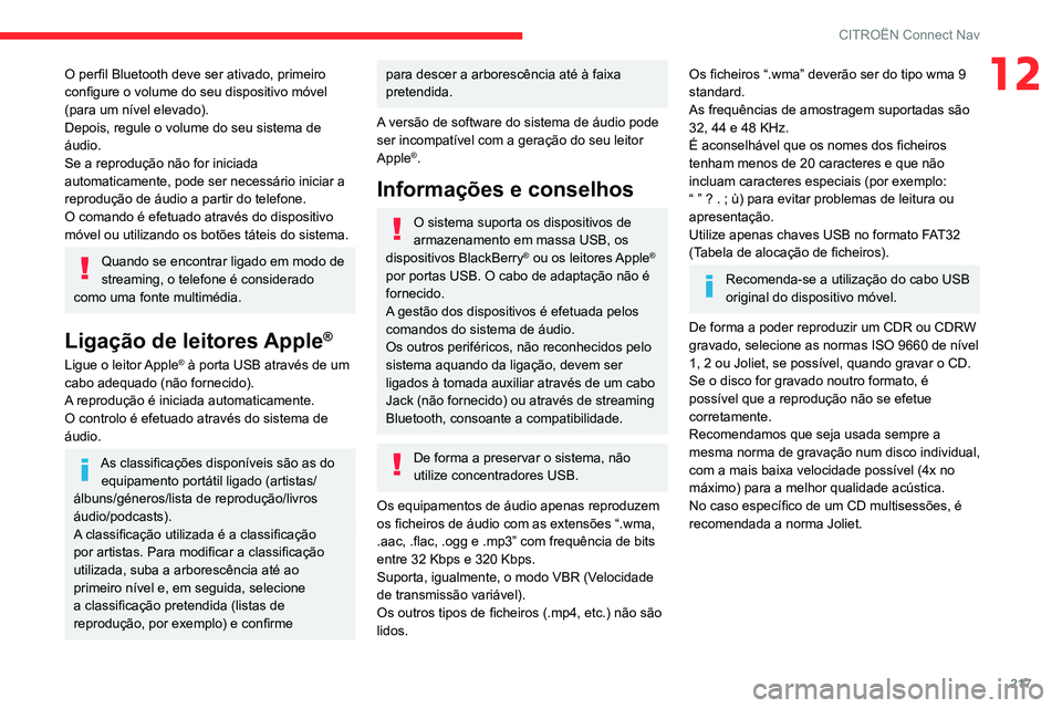 CITROEN C3 AIRCROSS 2021 Manual do condutor (in Portuguese) 217
CITROËN Connect Nav
12O perfil Bluetooth deve ser ativado, primeiro
configure o volume do seu dispositivo móvel
(para um nível elevado).
Depois, regule o volume do seu sistema de
áudio.
Se CITROEN C3 AIRCROSS 2021 Manual do condutor (in Portuguese) 217
CITROËN Connect Nav
12O perfil Bluetooth deve ser ativado, primeiro
configure o volume do seu dispositivo móvel
(para um nível elevado).
Depois, regule o volume do seu sistema de
áudio.
Se