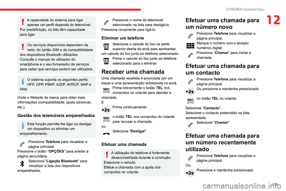 CITROEN C3 AIRCROSS 2021 Manual do condutor (in Portuguese) 219
CITROËN Connect Nav
12A capacidade do sistema para ligar apenas um perfil depende do telemóvel.
Por predefinição, os três têm capacidade
para ligar.
Os serviços disponíveis dependem da
r CITROEN C3 AIRCROSS 2021 Manual do condutor (in Portuguese) 219
CITROËN Connect Nav
12A capacidade do sistema para ligar apenas um perfil depende do telemóvel.
Por predefinição, os três têm capacidade
para ligar.
Os serviços disponíveis dependem da
r