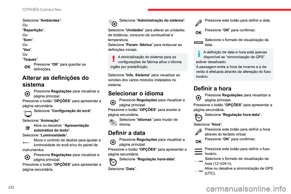 CITROEN C3 AIRCROSS 2021 Manual do condutor (in Portuguese) 222
CITROËN Connect Nav
Pressione “OK” para confirmar.
O sistema não gere automaticamente as
mudanças de hora de verão/inverno
(consoante o país).
Esquemas de cores
Por motivos de seguran CITROEN C3 AIRCROSS 2021 Manual do condutor (in Portuguese) 222
CITROËN Connect Nav
Pressione “OK” para confirmar.
O sistema não gere automaticamente as
mudanças de hora de verão/inverno
(consoante o país).
Esquemas de cores
Por motivos de seguran