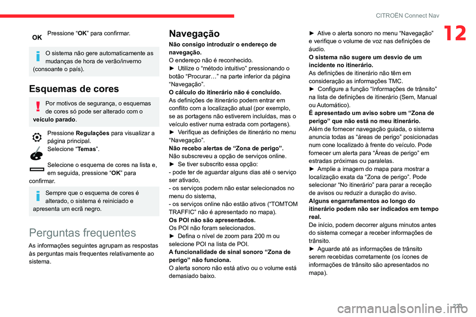 CITROEN C3 AIRCROSS 2021 Manual do condutor (in Portuguese) 223
CITROËN Connect Nav
12Pressione “OK” para confirmar.
O sistema não gere automaticamente as
mudanças de hora de verão/inverno
(consoante o país).
Esquemas de cores
Por motivos de segura CITROEN C3 AIRCROSS 2021 Manual do condutor (in Portuguese) 223
CITROËN Connect Nav
12Pressione “OK” para confirmar.
O sistema não gere automaticamente as
mudanças de hora de verão/inverno
(consoante o país).
Esquemas de cores
Por motivos de segura