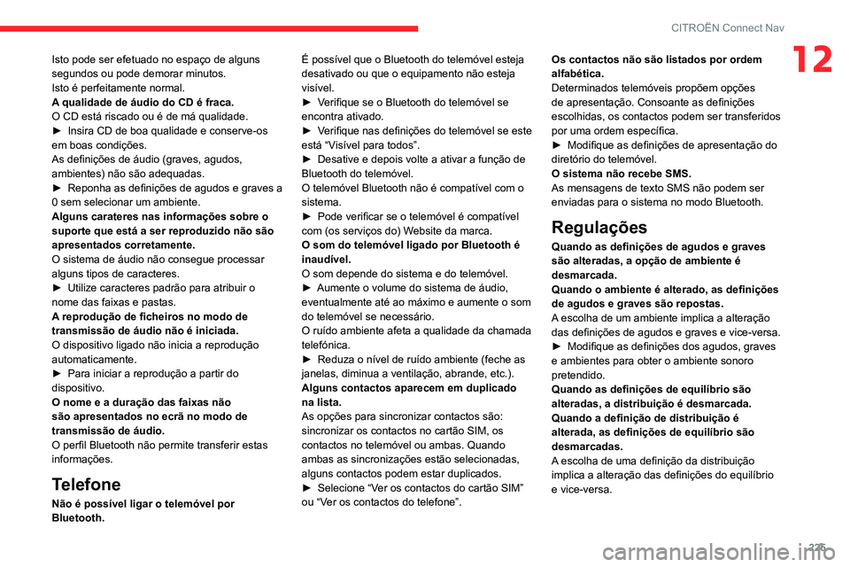 CITROEN C3 AIRCROSS 2021 Manual do condutor (in Portuguese) 225
CITROËN Connect Nav
12Isto pode ser efetuado no espaço de alguns
segundos ou pode demorar minutos.
Isto é perfeitamente normal.
A qualidade de áudio do CD é fraca.
O CD está riscado ou é d CITROEN C3 AIRCROSS 2021 Manual do condutor (in Portuguese) 225
CITROËN Connect Nav
12Isto pode ser efetuado no espaço de alguns
segundos ou pode demorar minutos.
Isto é perfeitamente normal.
A qualidade de áudio do CD é fraca.
O CD está riscado ou é d
