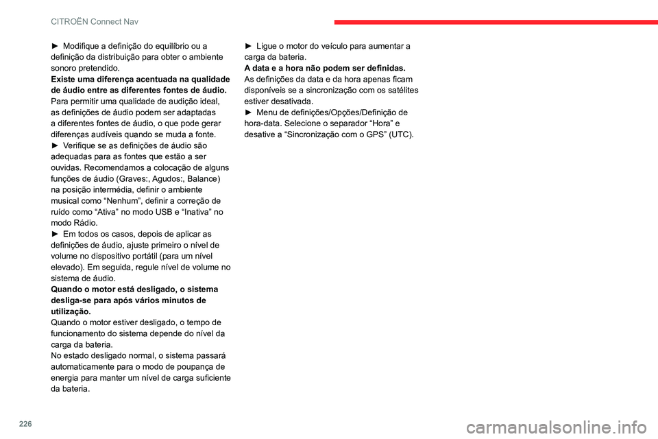 CITROEN C3 AIRCROSS 2021 Manual do condutor (in Portuguese) 226
CITROËN Connect Nav
► Modifique a definição do equilíbrio ou a definição da distribuição para obter o ambiente
sonoro pretendido.
Existe uma diferença acentuada na qualidade
de áudio CITROEN C3 AIRCROSS 2021 Manual do condutor (in Portuguese) 226
CITROËN Connect Nav
► Modifique a definição do equilíbrio ou a definição da distribuição para obter o ambiente
sonoro pretendido.
Existe uma diferença acentuada na qualidade
de áudio