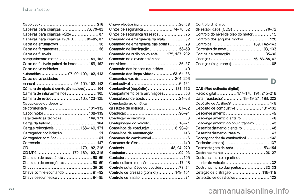 CITROEN C3 AIRCROSS 2021 Manual do condutor (in Portuguese) 228
Índice alfabético
Cabo Jack 216Cadeiras para crianças 76, 79–83Cadeiras para crianças i-Size 87Cadeiras para crianças ISOFIX 84–85, 87Caixa de arrumações 56Caixa de ferramenta CITROEN C3 AIRCROSS 2021 Manual do condutor (in Portuguese) 228
Índice alfabético
Cabo Jack 216Cadeiras para crianças 76, 79–83Cadeiras para crianças i-Size 87Cadeiras para crianças ISOFIX 84–85, 87Caixa de arrumações 56Caixa de ferramenta