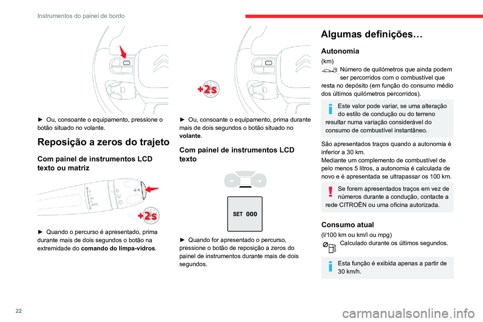 CITROEN C3 AIRCROSS 2021  Manual do condutor (in Portuguese) 22
Instrumentos do painel de bordo
Consumo médio
(l/100 km ou km/l ou mpg)Calculado desde a última reposição do computador de bordo.
Velocidade média
(km/h)Calculado desde a última reposição d