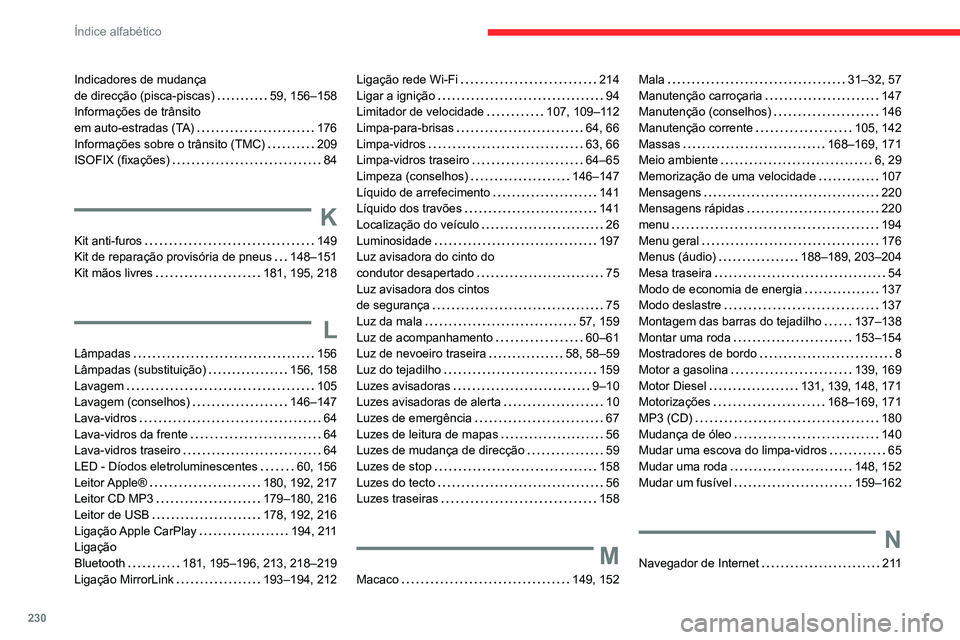 CITROEN C3 AIRCROSS 2021 Manual do condutor (in Portuguese) 230
Índice alfabético
Indicadores de mudança de direcção (pisca-piscas) 59, 156–158Informações de trânsito em auto-estradas (TA) 176Informações sobre o trânsito (TMC) 209ISOFIX (f CITROEN C3 AIRCROSS 2021 Manual do condutor (in Portuguese) 230
Índice alfabético
Indicadores de mudança de direcção (pisca-piscas) 59, 156–158Informações de trânsito em auto-estradas (TA) 176Informações sobre o trânsito (TMC) 209ISOFIX (f