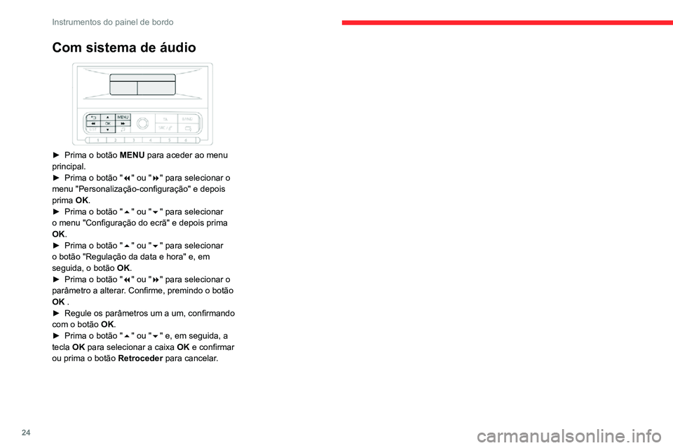 CITROEN C3 AIRCROSS 2021 Manual do condutor (in Portuguese) 24
Instrumentos do painel de bordo
Com sistema de áudio
► Prima o botão MENU para aceder ao menu
principal.
► Prima o botão "7" ou "8" para selecionar o
menu "Personali CITROEN C3 AIRCROSS 2021 Manual do condutor (in Portuguese) 24
Instrumentos do painel de bordo
Com sistema de áudio
► Prima o botão MENU para aceder ao menu
principal.
► Prima o botão "7" ou "8" para selecionar o
menu "Personali