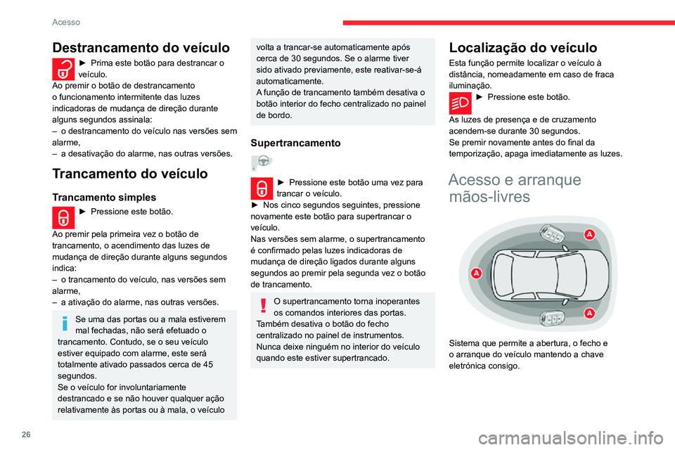 CITROEN C3 AIRCROSS 2021 Manual do condutor (in Portuguese) 26
Acesso
A chave eletrónica também pode ser utilizada como telecomando.
Para mais informações sobre o Controlo
remoto, consulte a secção correspondente.
Destrancamento do veículo
► Se CITROEN C3 AIRCROSS 2021 Manual do condutor (in Portuguese) 26
Acesso
A chave eletrónica também pode ser utilizada como telecomando.
Para mais informações sobre o Controlo
remoto, consulte a secção correspondente.
Destrancamento do veículo
► Se