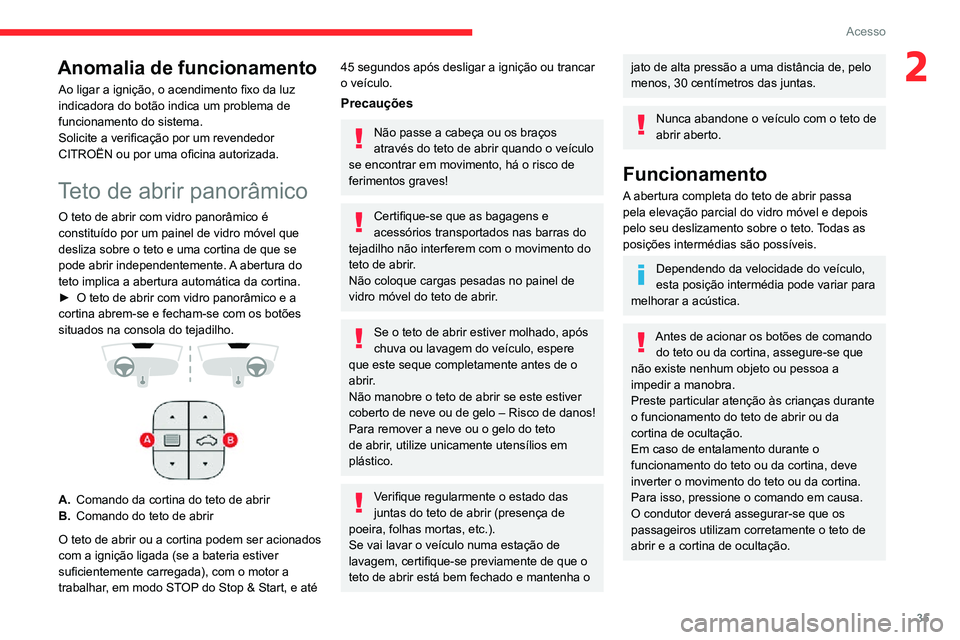 CITROEN C3 AIRCROSS 2021 Manual do condutor (in Portuguese) 35
Acesso
2Anomalia de funcionamento
Ao ligar a ignição, o acendimento fixo da luz
indicadora do botão indica um problema de
funcionamento do sistema.
Solicite a verificação por um revendedor
CITROEN C3 AIRCROSS 2021 Manual do condutor (in Portuguese) 35
Acesso
2Anomalia de funcionamento
Ao ligar a ignição, o acendimento fixo da luz
indicadora do botão indica um problema de
funcionamento do sistema.
Solicite a verificação por um revendedor