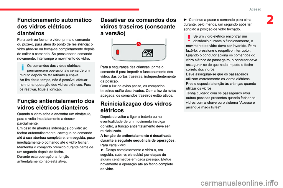 CITROEN C3 AIRCROSS 2021 Manual do condutor (in Portuguese) 37
Acesso
2Funcionamento automático
dos vidros elétricos
dianteiros
Para abrir ou fechar o vidro, prima o comando
ou puxe-o, para além do ponto de resistência: o
vidro abre-se ou fecha-se comp CITROEN C3 AIRCROSS 2021 Manual do condutor (in Portuguese) 37
Acesso
2Funcionamento automático
dos vidros elétricos
dianteiros
Para abrir ou fechar o vidro, prima o comando
ou puxe-o, para além do ponto de resistência: o
vidro abre-se ou fecha-se comp