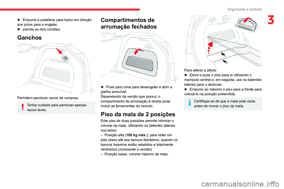 CITROEN C3 AIRCROSS 2021 Manual do condutor (in Portuguese) 55
Ergonomia e conforto
3► Empurre a prateleira para baixo em direção aos pinos para a engatar,► prenda os dois cordões.
Ganchos
Permitem pendurar sacos de compras.
Tenha cuidado para pendur CITROEN C3 AIRCROSS 2021 Manual do condutor (in Portuguese) 55
Ergonomia e conforto
3► Empurre a prateleira para baixo em direção aos pinos para a engatar,► prenda os dois cordões.
Ganchos
Permitem pendurar sacos de compras.
Tenha cuidado para pendur