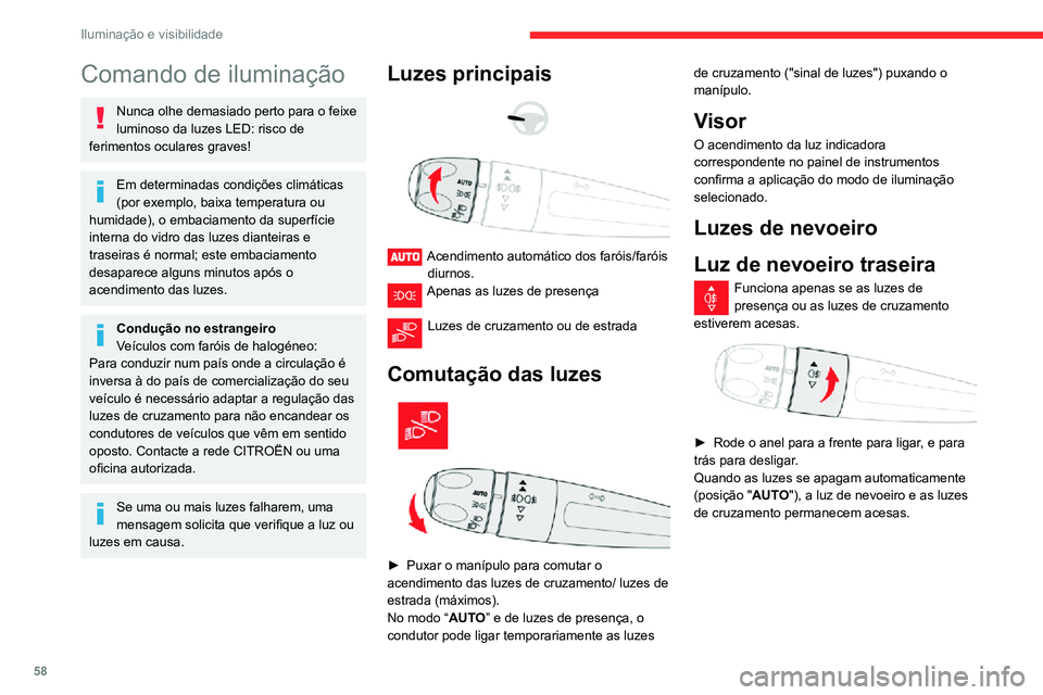 CITROEN C3 AIRCROSS 2021 Manual do condutor (in Portuguese) 58
Iluminação e visibilidade
Comando de iluminação
Nunca olhe demasiado perto para o feixe
luminoso da luzes LED: risco de
ferimentos oculares graves!
Em determinadas condições climáticas
(p CITROEN C3 AIRCROSS 2021 Manual do condutor (in Portuguese) 58
Iluminação e visibilidade
Comando de iluminação
Nunca olhe demasiado perto para o feixe
luminoso da luzes LED: risco de
ferimentos oculares graves!
Em determinadas condições climáticas
(p