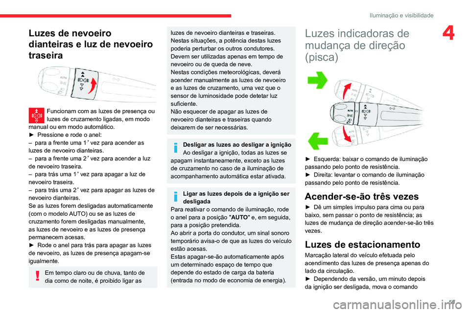 CITROEN C3 AIRCROSS 2021 Manual do condutor (in Portuguese) 59
Iluminação e visibilidade
4Luzes de nevoeiro
dianteiras e luz de nevoeiro
traseira
Funcionam com as luzes de presença ou luzes de cruzamento ligadas, em modo
manual ou em modo automático CITROEN C3 AIRCROSS 2021 Manual do condutor (in Portuguese) 59
Iluminação e visibilidade
4Luzes de nevoeiro
dianteiras e luz de nevoeiro
traseira
Funcionam com as luzes de presença ou luzes de cruzamento ligadas, em modo
manual ou em modo automático