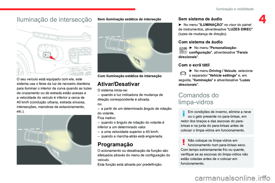 CITROEN C3 AIRCROSS 2021 Manual do condutor (in Portuguese) 63
Iluminação e visibilidade
4Iluminação de intersecção
O seu veículo está equipado com ele, este
sistema usa o feixe da luz de nevoeiro dianteira
para iluminar o interior da curva quando CITROEN C3 AIRCROSS 2021 Manual do condutor (in Portuguese) 63
Iluminação e visibilidade
4Iluminação de intersecção
O seu veículo está equipado com ele, este
sistema usa o feixe da luz de nevoeiro dianteira
para iluminar o interior da curva quando