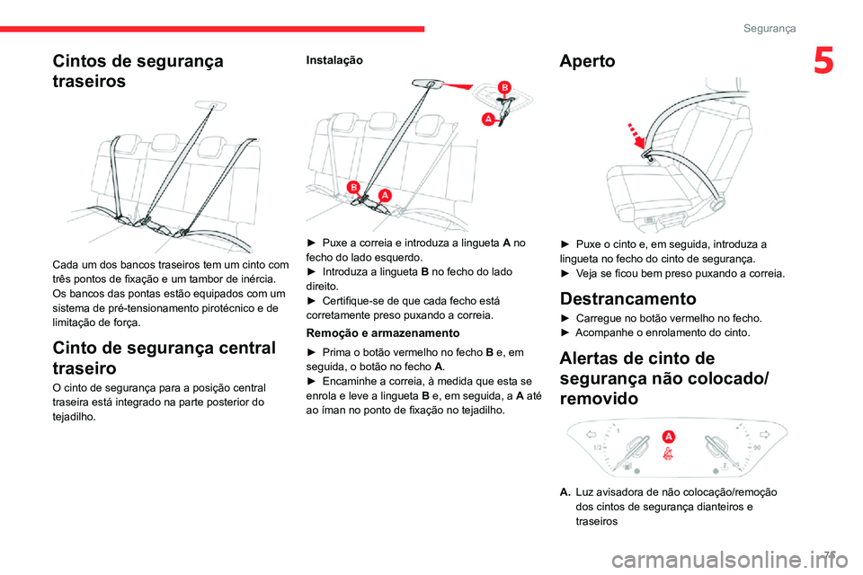CITROEN C3 AIRCROSS 2021 Manual do condutor (in Portuguese) 75
Segurança
5Cintos de segurança
traseiros
Cada um dos bancos traseiros tem um cinto com
três pontos de fixação e um tambor de inércia.
Os bancos das pontas estão equipados com um
siste CITROEN C3 AIRCROSS 2021 Manual do condutor (in Portuguese) 75
Segurança
5Cintos de segurança
traseiros
Cada um dos bancos traseiros tem um cinto com
três pontos de fixação e um tambor de inércia.
Os bancos das pontas estão equipados com um
siste