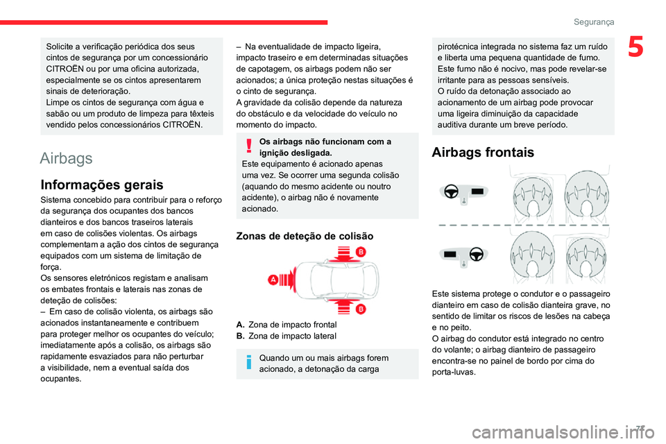 CITROEN C3 AIRCROSS 2021  Manual do condutor (in Portuguese) 77
Segurança
5Solicite a verificação periódica dos seus 
cintos de segurança por um concessionário 
CITROËN ou por uma oficina autorizada, 
especialmente se os cintos apresentarem 
sinais de de