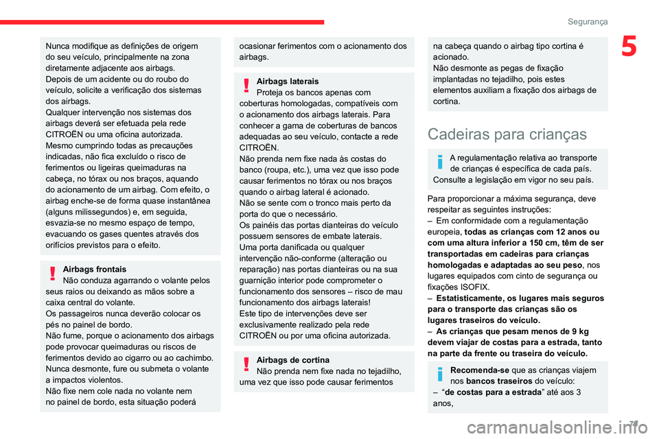 CITROEN C3 AIRCROSS 2021 Manual do condutor (in Portuguese) 79
Segurança
5Nunca modifique as definições de origem
do seu veículo, principalmente na zona
diretamente adjacente aos airbags.
Depois de um acidente ou do roubo do
veículo, solicite a verific CITROEN C3 AIRCROSS 2021 Manual do condutor (in Portuguese) 79
Segurança
5Nunca modifique as definições de origem
do seu veículo, principalmente na zona
diretamente adjacente aos airbags.
Depois de um acidente ou do roubo do
veículo, solicite a verific