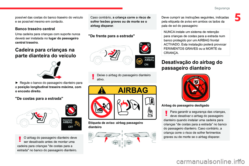 CITROEN C3 AIRCROSS 2021 Manual do condutor (in Portuguese) 81
Segurança
5possível das costas do banco traseiro do veículo
e se possível mesmo em contacto.
Banco traseiro central
Uma cadeira para crianças com suporte nunca
deverá ser instalada no lugar CITROEN C3 AIRCROSS 2021 Manual do condutor (in Portuguese) 81
Segurança
5possível das costas do banco traseiro do veículo
e se possível mesmo em contacto.
Banco traseiro central
Uma cadeira para crianças com suporte nunca
deverá ser instalada no lugar