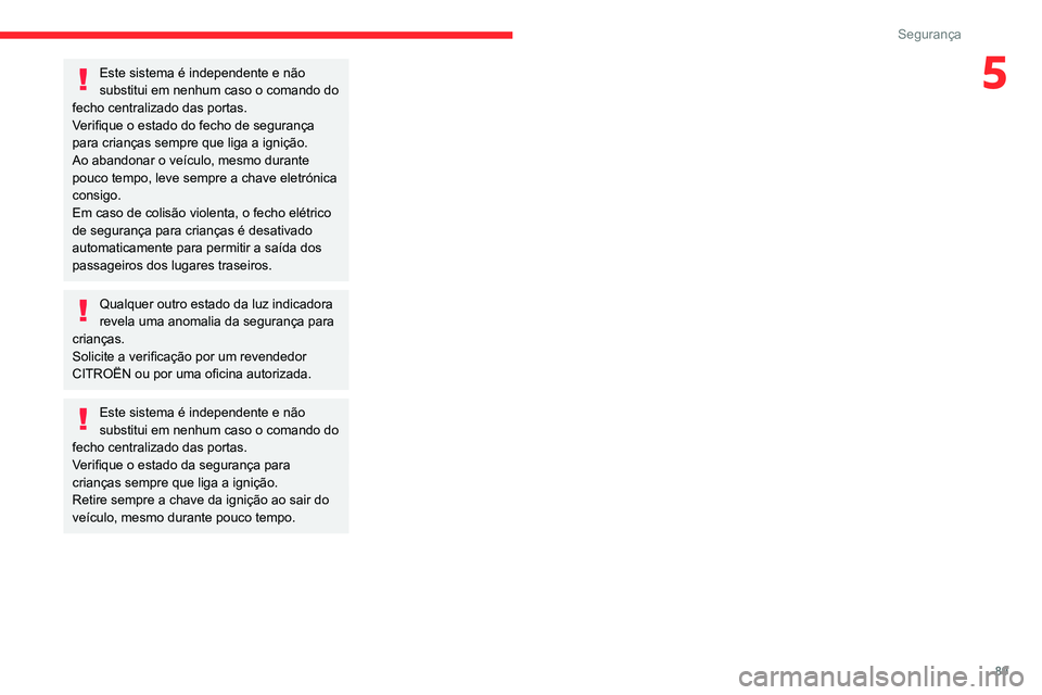 CITROEN C3 AIRCROSS 2021 Manual do condutor (in Portuguese) 89
Segurança
5Este sistema é independente e não
substitui em nenhum caso o comando do
fecho centralizado das portas.
Verifique o estado do fecho de segurança
para crianças sempre que liga a ig CITROEN C3 AIRCROSS 2021 Manual do condutor (in Portuguese) 89
Segurança
5Este sistema é independente e não
substitui em nenhum caso o comando do
fecho centralizado das portas.
Verifique o estado do fecho de segurança
para crianças sempre que liga a ig