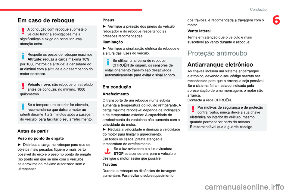 CITROEN C3 AIRCROSS 2021  Manual do condutor (in Portuguese) 91
Condução
6Em caso de reboque
A condução com reboque submete o veículo trator a solicitações mais 
significativas e exige do condutor uma 
atenção extra.
Respeite os pesos de reboque máxim