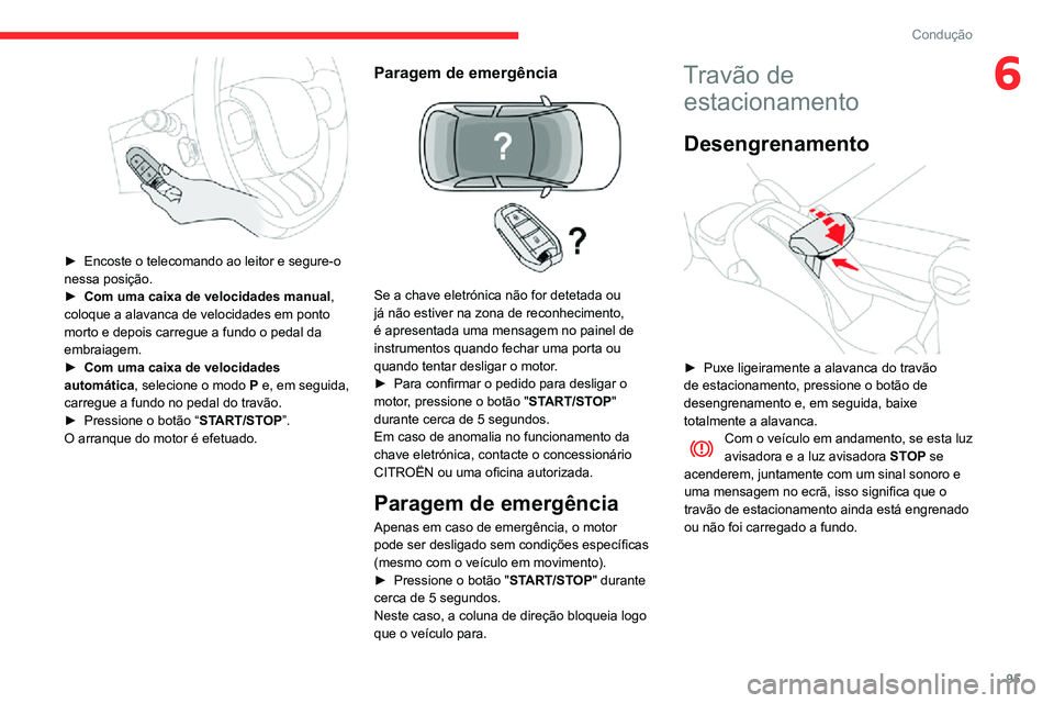 CITROEN C3 AIRCROSS 2021 Manual do condutor (in Portuguese) 95
Condução
6
► Encoste o telecomando ao leitor e segure-o nessa posição.► Com uma caixa de velocidades manual,
coloque a alavanca de velocidades em ponto
morto e depois carregue a fundo o CITROEN C3 AIRCROSS 2021 Manual do condutor (in Portuguese) 95
Condução
6
► Encoste o telecomando ao leitor e segure-o nessa posição.► Com uma caixa de velocidades manual,
coloque a alavanca de velocidades em ponto
morto e depois carregue a fundo o