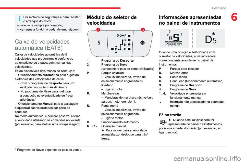 CITROEN C3 AIRCROSS 2021 Manual do condutor (in Portuguese) 97
Condução
6Por motivos de segurança e para facilitar
o arranque do motor:
– selecione sempre ponto-morto,– carregue a fundo no pedal de embraiagem.
Caixa de velocidades
automática (EAT6)
C CITROEN C3 AIRCROSS 2021 Manual do condutor (in Portuguese) 97
Condução
6Por motivos de segurança e para facilitar
o arranque do motor:
– selecione sempre ponto-morto,– carregue a fundo no pedal de embraiagem.
Caixa de velocidades
automática (EAT6)
C