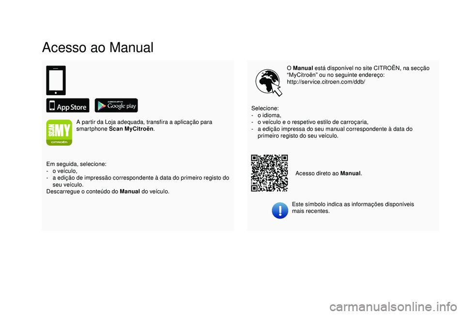 CITROEN C3 AIRCROSS 2019  Manual do condutor (in Portuguese) Acesso ao Manual
O Manual está disponível no site CITROËN, na secção 
“MyCitroën” ou no seguinte endereço:
http://service.citroen.com/ddb/
Este símbolo indica as informações disponíveis