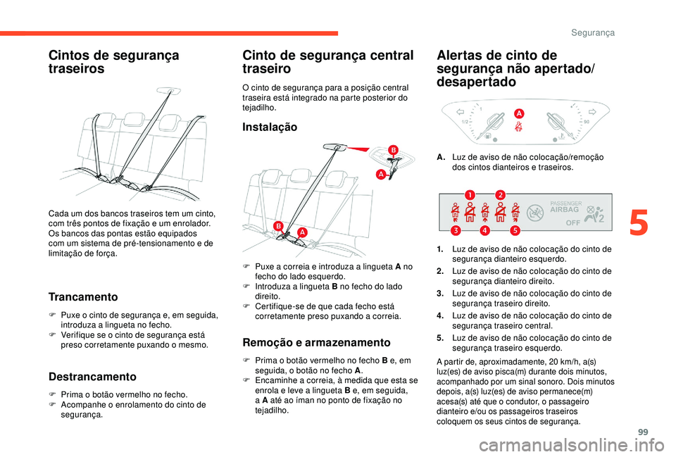 CITROEN C3 AIRCROSS 2019 Manual do condutor (in Portuguese) 99
Cintos de segurança
traseiros
Trancamento
F Puxe o cinto de segurança e, em seguida, introduza a lingueta no fecho.
F
V
erifique se o cinto de segurança está
preso corretamente puxando o m CITROEN C3 AIRCROSS 2019 Manual do condutor (in Portuguese) 99
Cintos de segurança
traseiros
Trancamento
F Puxe o cinto de segurança e, em seguida, introduza a lingueta no fecho.
F
V
erifique se o cinto de segurança está
preso corretamente puxando o m