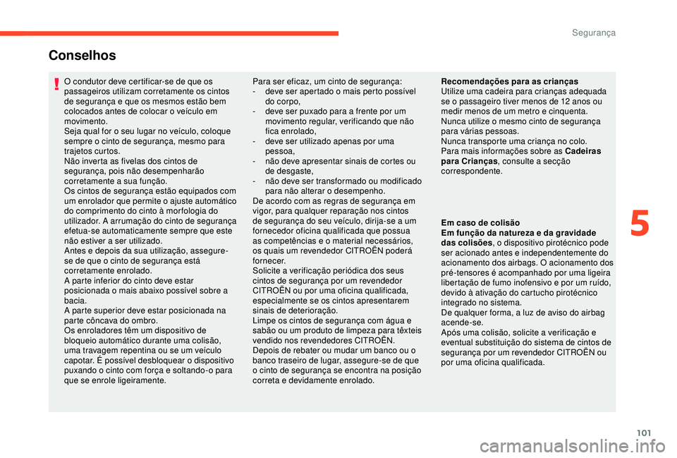 CITROEN C3 AIRCROSS 2019 Manual do condutor (in Portuguese) 101
O condutor deve certificar-se de que os
passageiros utilizam corretamente os cintos
de segurança e que os mesmos estão bem
colocados antes de colocar o veículo em
movimento.
Seja qual for o CITROEN C3 AIRCROSS 2019 Manual do condutor (in Portuguese) 101
O condutor deve certificar-se de que os
passageiros utilizam corretamente os cintos
de segurança e que os mesmos estão bem
colocados antes de colocar o veículo em
movimento.
Seja qual for o